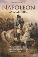 Napoleon as a General: Command from the Battlefield to Grand Strategy