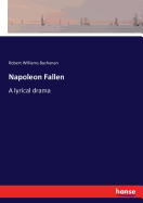 Napoleon Fallen: A lyrical drama