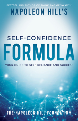 Napoleon Hill's Self-Confidence Formula: Your Guide to Self-Reliance and Success - Hill, Napoleon