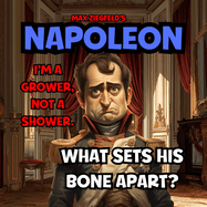 NAPOLEON - I'm A Grower, Not A Shower-What Sets His Bone A Part !: Size Doesn't Matter! Take time to deliberate, but when the time for action has arrived, stop thinking and go in.