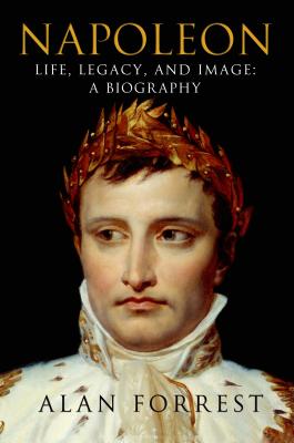 Napoleon: Life, Legacy, and Image: A Biography - Forrest, Alan