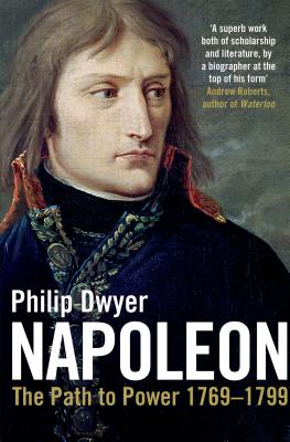 Napoleon: Path to Power 1769 - 1799 - Dwyer, Philip