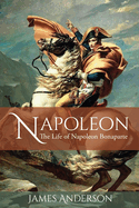 Napoleon: The Life of Napoleon Bonaparte