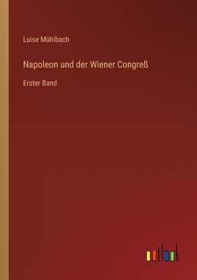 Napoleon und der Wiener Congre?: Erster Band - M?hlbach, Luise