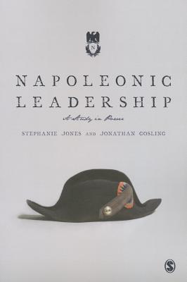 Napoleonic Leadership: A Study in Power - Jones, Stephanie, and Gosling, Jonathan