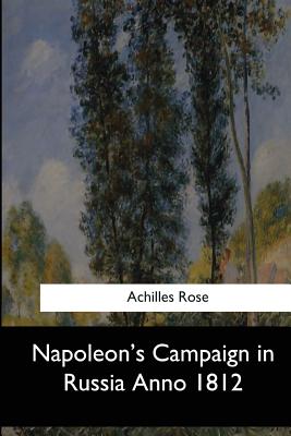 Napoleon's Campaign in Russia Anno 1812 - Rose, Achilles