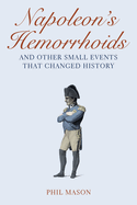 Napoleon's Hemorrhoids: And Other Small Events That Changed History