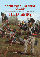 Napoleon's Imperial Guard Uniforms and Equipment: The Infantry