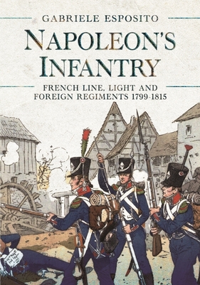 Napoleon's Infantry: French Line, Light and Foreign Regiments. 1799-1815 - Esposito, Gabriele
