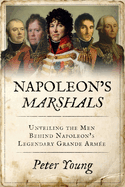Napoleon's Marshals: Unveiling the Men Behind Napoleon's Legendary Grande Arm?e