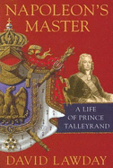 Napoleon's Master: A Life of Prince Talleyrand - Lawday, David