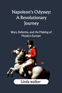 Napoleon's Odyssey: A Revolutionary Journey: Wars, Reforms, and the Making of Modern Europe