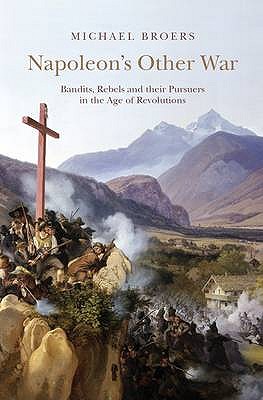 Napoleon's Other War: Bandits, Rebels and Their Pursuers in the Age of Revolutions - Robinson, Francis (Editor), and Broers, Michael