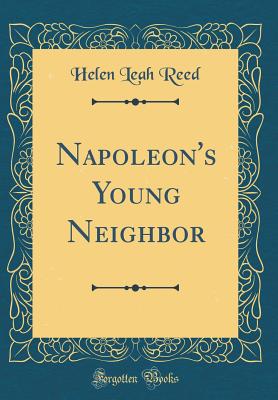 Napoleon's Young Neighbor (Classic Reprint) - Reed, Helen Leah