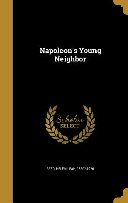 Napoleon's Young Neighbor - Reed, Helen Leah 1860?-1926 (Creator)