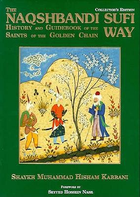 Naqshbandi Sufi Way: History and Guide of the Saints of the Golden Chain - Kabbani, Shaykh Muhammad Hisham, and Al-Kabbani, Shaykh H, and Kabbani, Muhammad Hisham