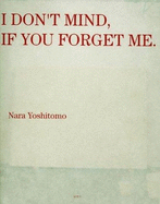 Nara Yoshitomo: I Don't Mind, If You Forget Me