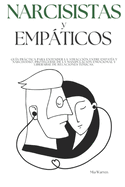 Narcisistas y Empticos: Gu?a prctica para entender la atracci?n entre empat?a y narcisismo, protegerse de la manipulaci?n emocional y liberarse de relaciones t?xicas.