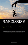 Narcissism: A Practical Manual For Restoring Inner Harmony, Safeguarding Your Children, And Nurturing Personal Development During Divorce (Abuse Of Emotions While Progressing Through The Stages Of Recovery Recovery From Narcissistic Abuse: Reclaiming...