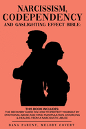 Narcissism, Codependency And Gaslighting Effect Bible: 2 in 1 - The Recovery Guide On How To Protect Yourself By Emotional Abuse And Mind Manipulation. Divorcing & Healing From A Narcissistic Abuse
