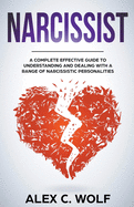 Narcissist: A Complete Effective Guide to Understanding and Dealing with a Range of Narcissistic Personalities