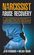 Narcissist Abuse Recovery: The Ultimate Guide for How to Understand, Cope, and Move on from Narcissism in Toxic Relationships