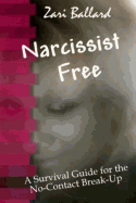 Narcissist Free: A Survival Guide for the No-Contact Break-Up