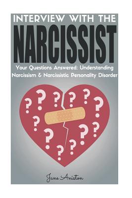 Narcissist: Interview with the Narcissist! Your Questions Answered: Narcissism & Narcissistic Personality Disorder - Aniston, Jane