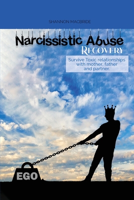Narcissistic Abuse Recovery: Survive Toxic relationships with mother, father and partner. Understand Narcissism - MacBride, Shannon
