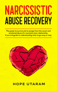 Narcissistic Abuse Recovery: The power to survive and to escape from the covert and emotional abuse of a narcissist toxic relationship. A survival guide to understanding when to go away or stay