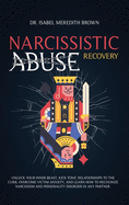 Narcissistic Abuse Recovery: Unlock Your Inner Beast, Kick Toxic Relationships to the Curb, Overcome Victim Anxiety, and Learn How to Recognize Narcissism and Personality Disorder in Any Partner.