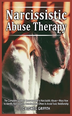 Narcissistic Abuse Therapy: The Complete Guide to Recovery after a Narcissistic Abuse + Ways How to Identify Narcissism in Ourselves and Others to Avoid Toxic Relationship. - Griffith, Caldwell