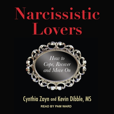 Narcissistic Lovers: How to Cope, Recover and Move on - Dibble, Kevin, and Zayn, Cynthia, and Ward, Pam (Read by)