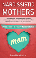 Narcissistic Mothers: A Practical Guide for Daughter and Son to Recognize a Narcissistic Parent Abuse and How to Heal and Recover from Cptsd (Complex Post-Traumatic Stress Disorder)