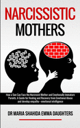 Narcissistic Mothers: How a Son Can Face the Narcissist Mother and Emotionally Immature Parents. A Guide for Healing and Recovery from Emotional Abuse and develop empathy, emotional intelligence