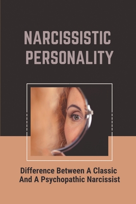 Narcissistic Personality: Difference Between A Classic And A Psychopathic Narcissist: Deal With Codependent Relationship - Wittman, Garry