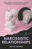 Narcissistic Relationships: Overcoming Codependency, Setting Boundaries, and Healing Romantic Bonds in a Turbulent World