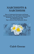 Narcissists & Narcissism: How to Understand Narcissism and Escape Emotional Abuse. Free Yourself by Understanding Borderline Personality Disorder. Control Your Relationships with Tips to Recover from Narcissistic Abuse