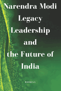 Narendra Modi Legacy, Leadership, and the Future of India