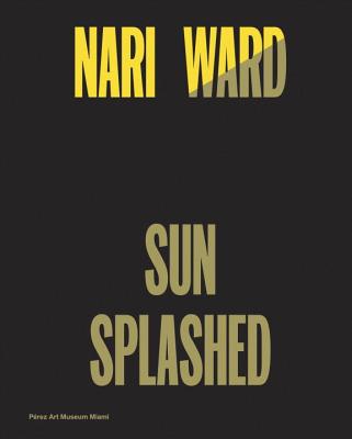 Nari Ward: Sun Splashed - Nawi, Diana, and Beckwith, Naomi (Contributions by), and James, Erica Moiah (Contributions by)