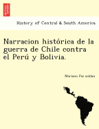 Narracion histo rica de la guerra de Chile contra el Peru  y Bolivia.