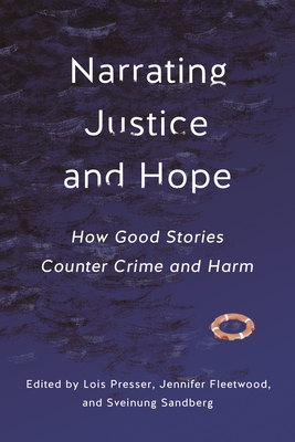 Narrating Justice and Hope: How Good Stories Counter Crime and Harm - Presser, Lois (Editor), and Fleetwood, Jennifer (Editor), and Sandberg, Sveinung (Editor)