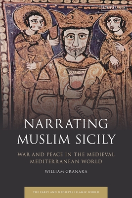 Narrating Muslim Sicily: War and Peace in the Medieval Mediterranean World - Granara, William, and Mottahedeh, Roy (Editor)