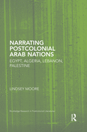 Narrating Postcolonial Arab Nations: Egypt, Algeria, Lebanon, Palestine