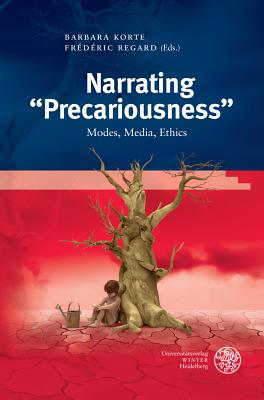 Narrating 'precariousness': Modes, Media, Ethics - Korte, Barbara (Editor), and Regard, Frederic (Editor)