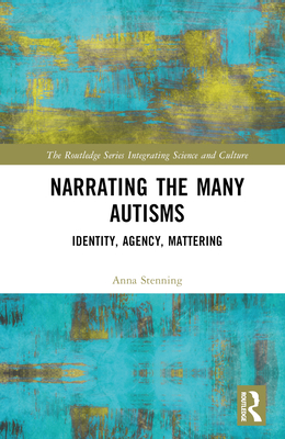 Narrating the Many Autisms: Identity, Agency, Mattering - Stenning, Anna