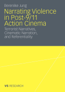 Narrating Violence in Post-9/11 Action Cinema: Terrorist Narratives, Cinematic Narration, and Referentiality