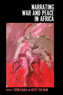 Narrating War and Peace in Africa - Falola, Toyin (Editor), and Ter Haar, Hetty (Editor)