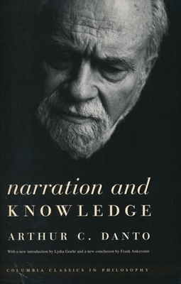 Narration and Knowledge - Danto, Arthur C, and Goehr, Lydia (Foreword by), and Ankersmit, Frank (Foreword by)