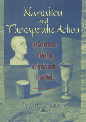 Narration and Therapeutic Action: The Construction of Meaning in Psychoanalytic Social Work - Brandell, Jerrold R